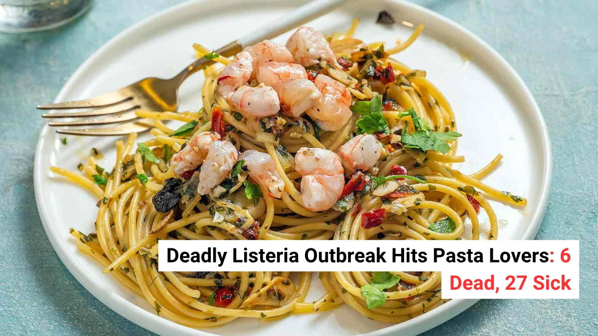Deadly Listeria Outbreak Hits Pasta Lovers 6 Dead, 27 Sick