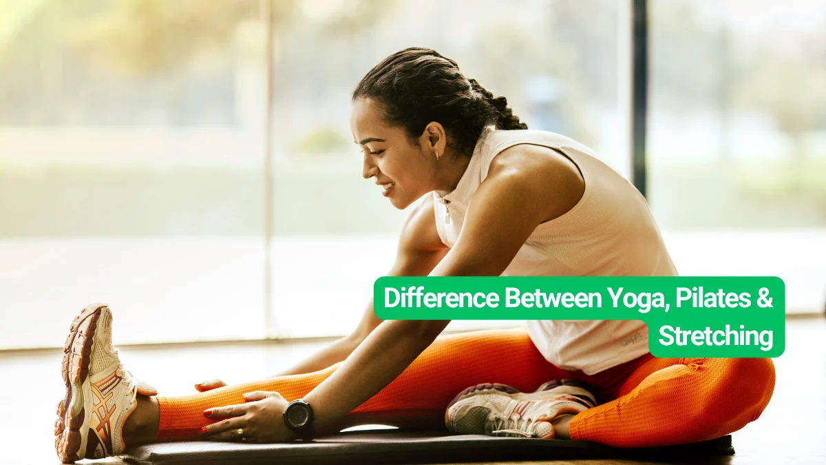 Difference Between Yoga, Pilates & Stretching