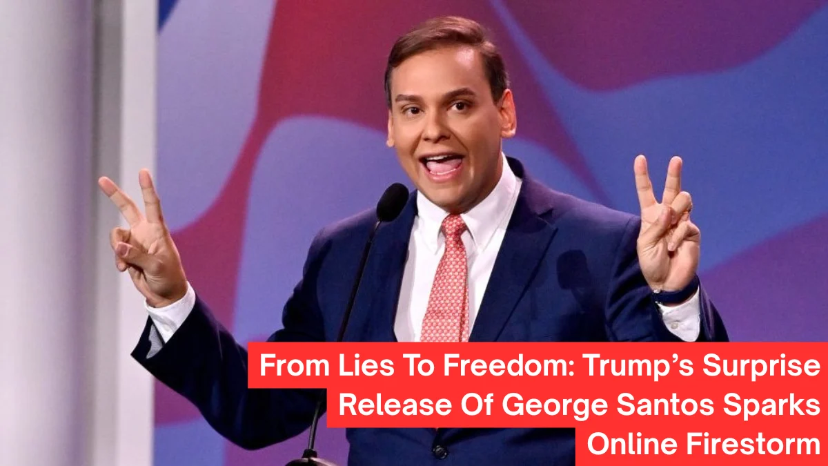 From Lies To Freedom: Trump’s Surprise Release Of George Santos Sparks Online Firestorm