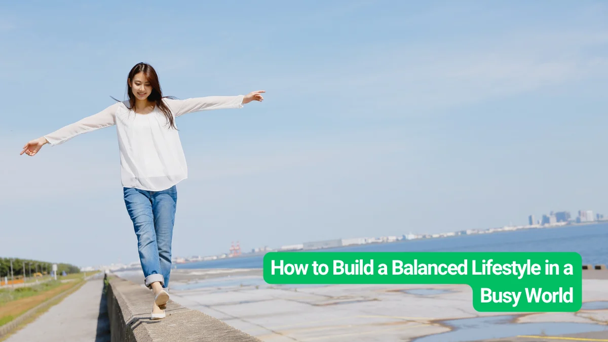 How To Build A Balanced Lifestyle In A Busy World